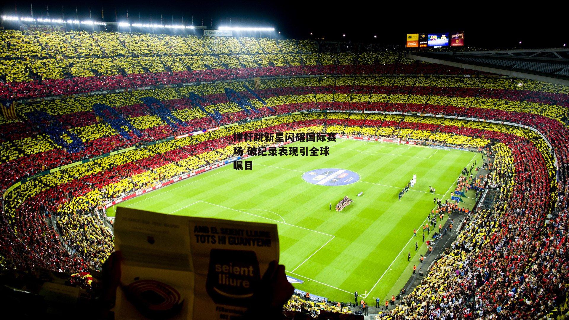 撑杆跳新星闪耀国际赛场 破纪录表现引全球瞩目