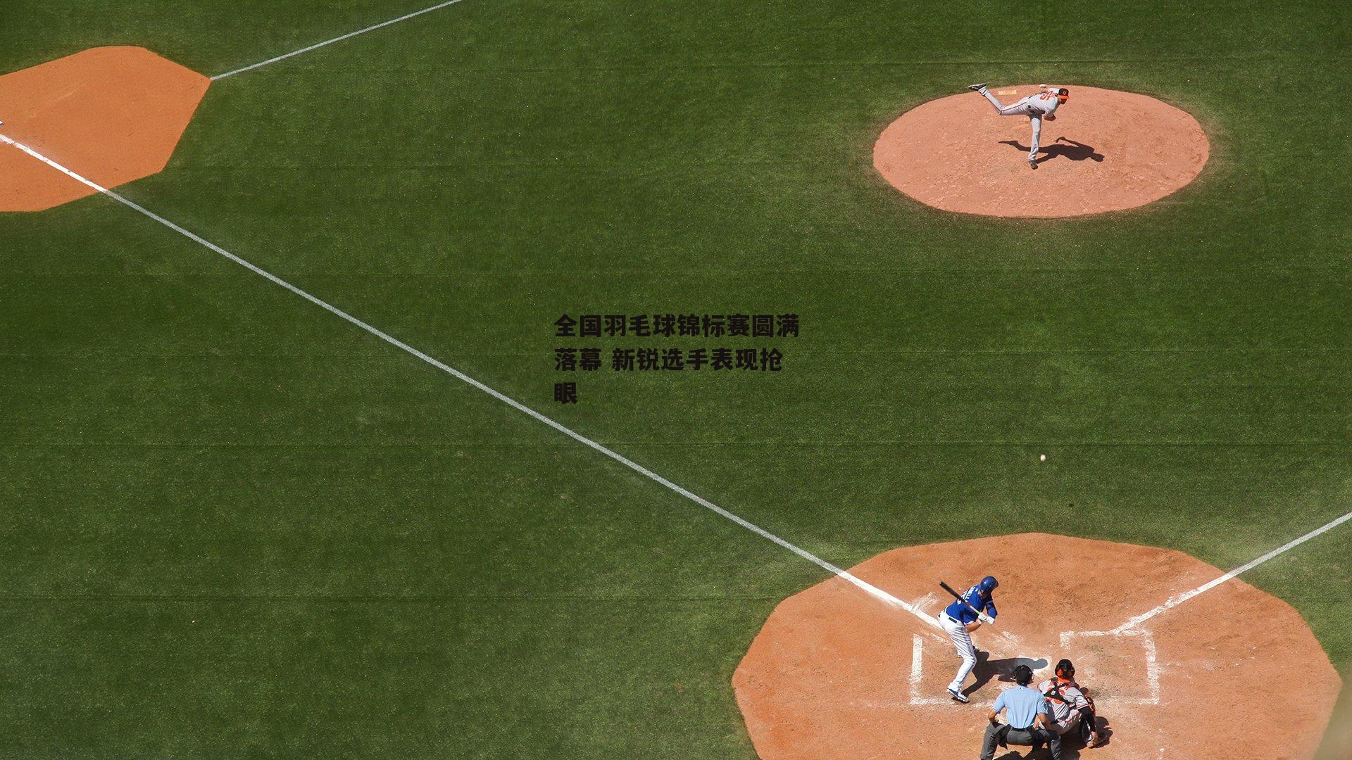 全国羽毛球锦标赛圆满落幕 新锐选手表现抢眼